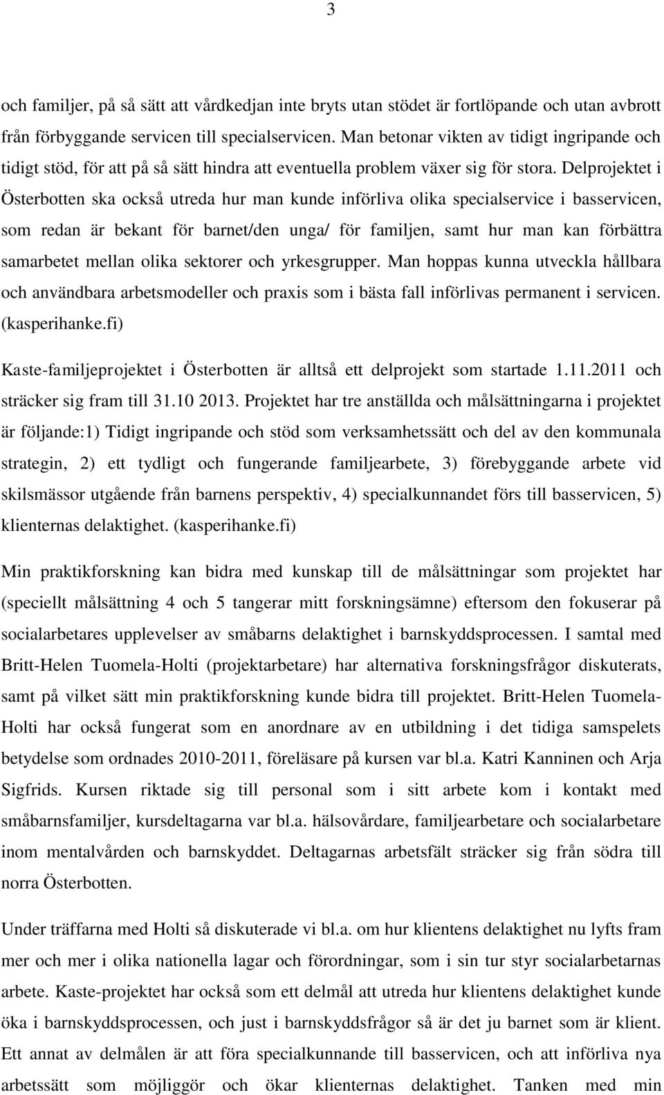 Delprojektet i Österbotten ska också utreda hur man kunde införliva olika specialservice i basservicen, som redan är bekant för barnet/den unga/ för familjen, samt hur man kan förbättra samarbetet