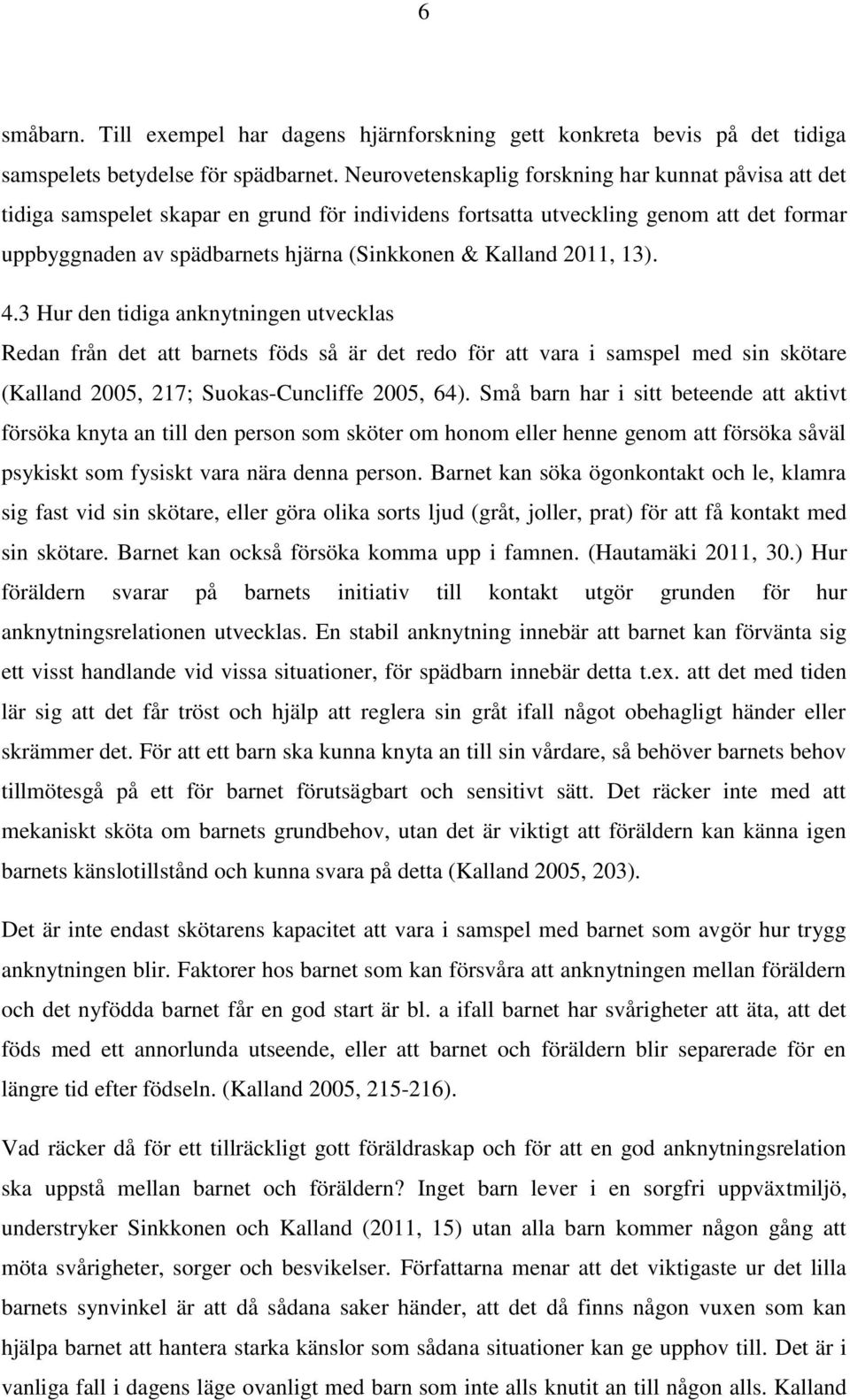 2011, 13). 4.3 Hur den tidiga anknytningen utvecklas Redan från det att barnets föds så är det redo för att vara i samspel med sin skötare (Kalland 2005, 217; Suokas-Cuncliffe 2005, 64).