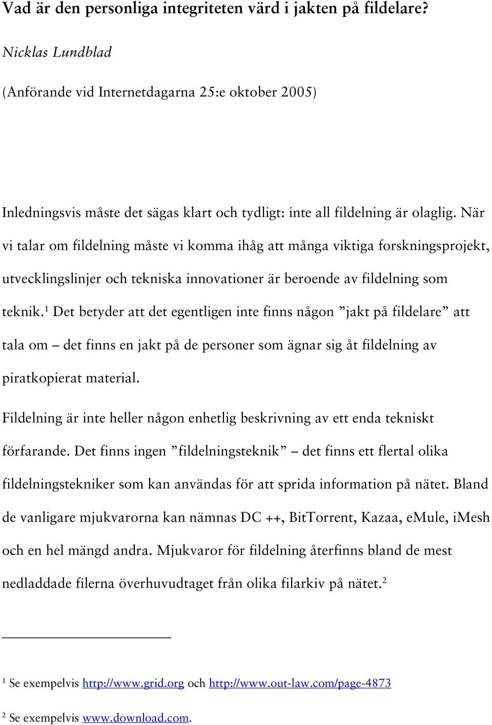 När vi talar om fildelning måste vi komma ihåg att många viktiga forskningsprojekt, utvecklingslinjer och tekniska innovationer är beroende av fildelning som teknik.