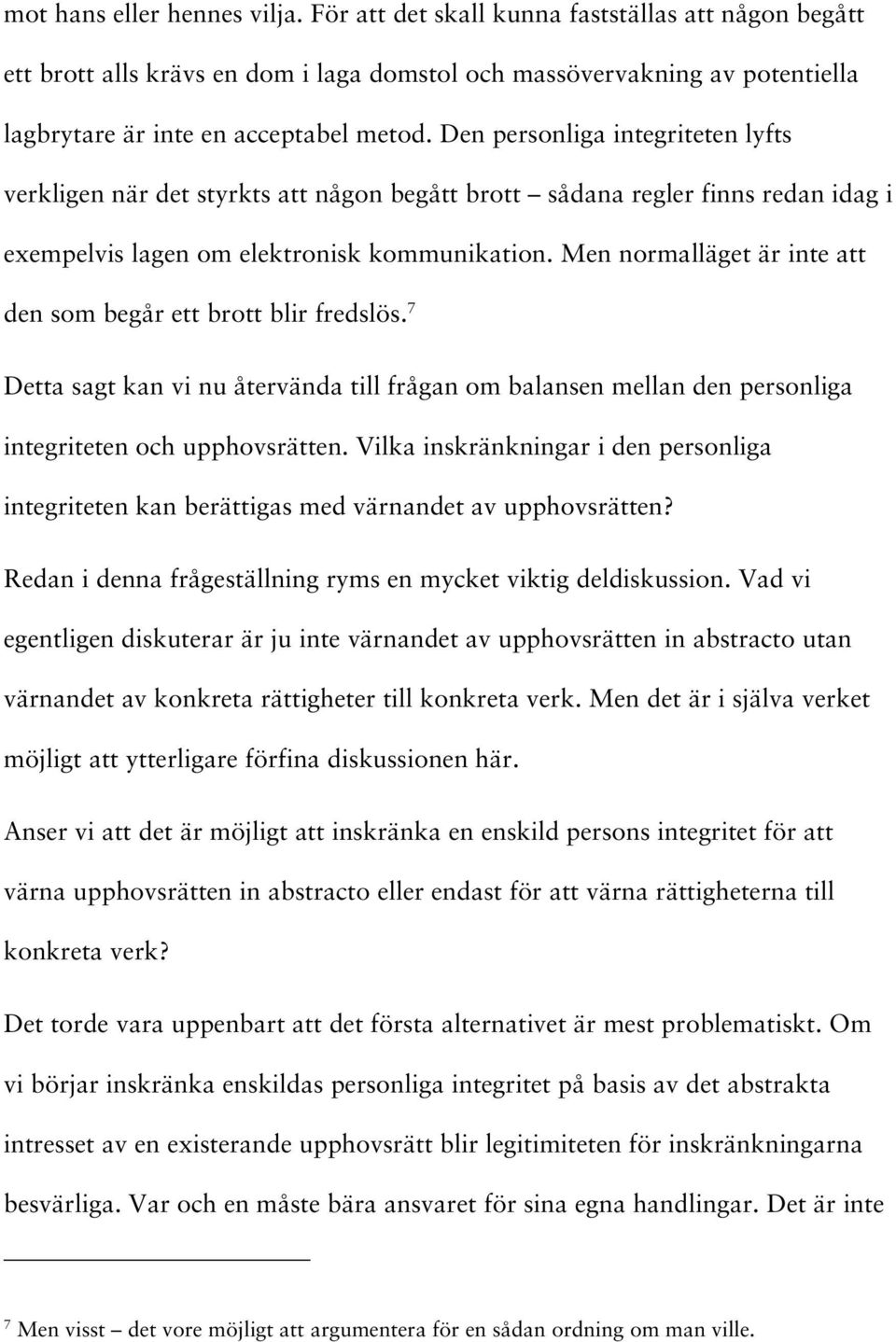 Men normalläget är inte att den som begår ett brott blir fredslös. 7 Detta sagt kan vi nu återvända till frågan om balansen mellan den personliga integriteten och upphovsrätten.