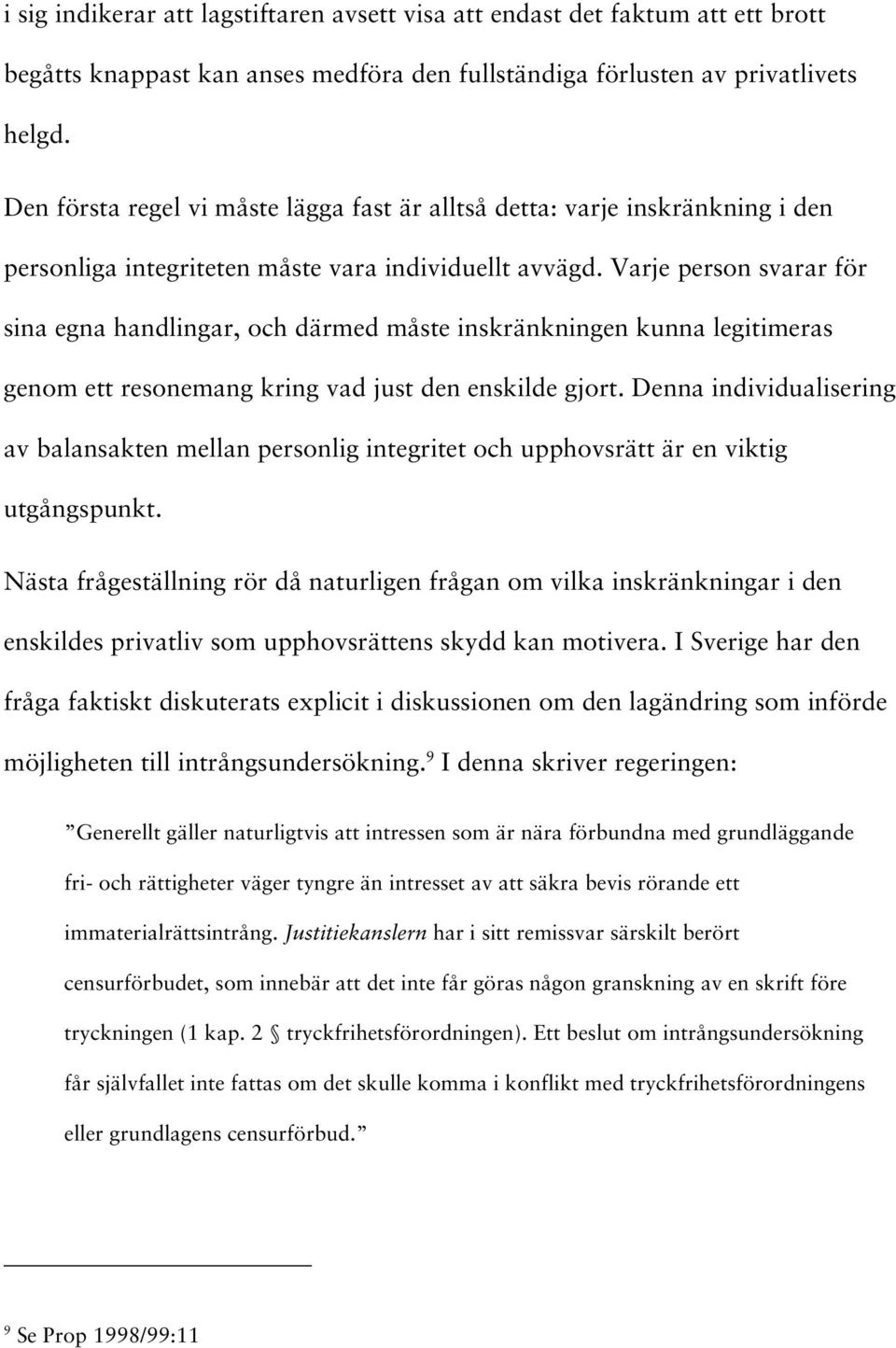 Varje person svarar för sina egna handlingar, och därmed måste inskränkningen kunna legitimeras genom ett resonemang kring vad just den enskilde gjort.