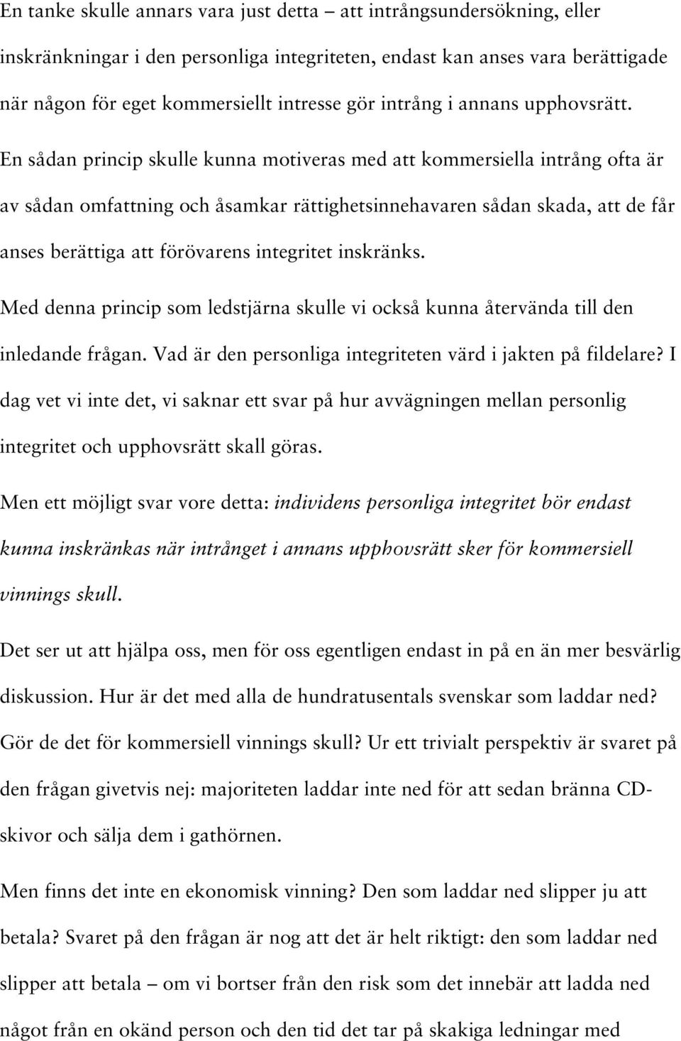 En sådan princip skulle kunna motiveras med att kommersiella intrång ofta är av sådan omfattning och åsamkar rättighetsinnehavaren sådan skada, att de får anses berättiga att förövarens integritet