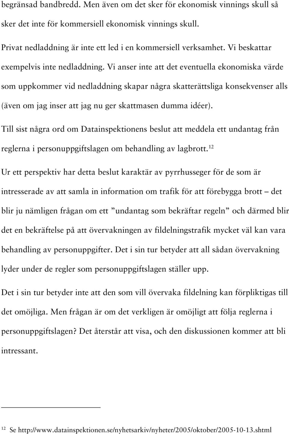 Vi anser inte att det eventuella ekonomiska värde som uppkommer vid nedladdning skapar några skatterättsliga konsekvenser alls (även om jag inser att jag nu ger skattmasen dumma idéer).