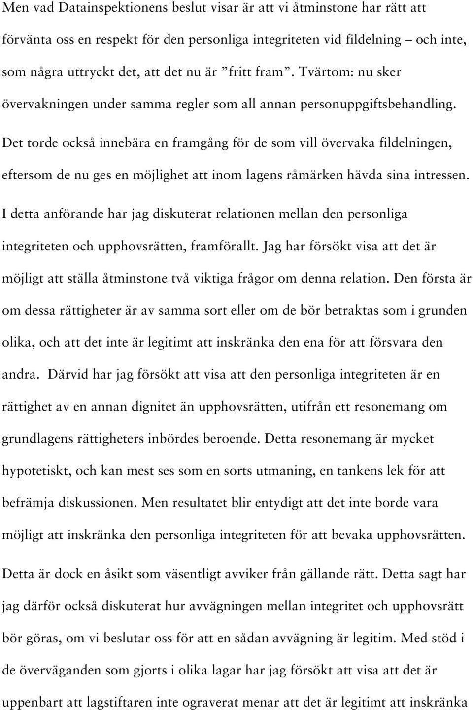 Det torde också innebära en framgång för de som vill övervaka fildelningen, eftersom de nu ges en möjlighet att inom lagens råmärken hävda sina intressen.