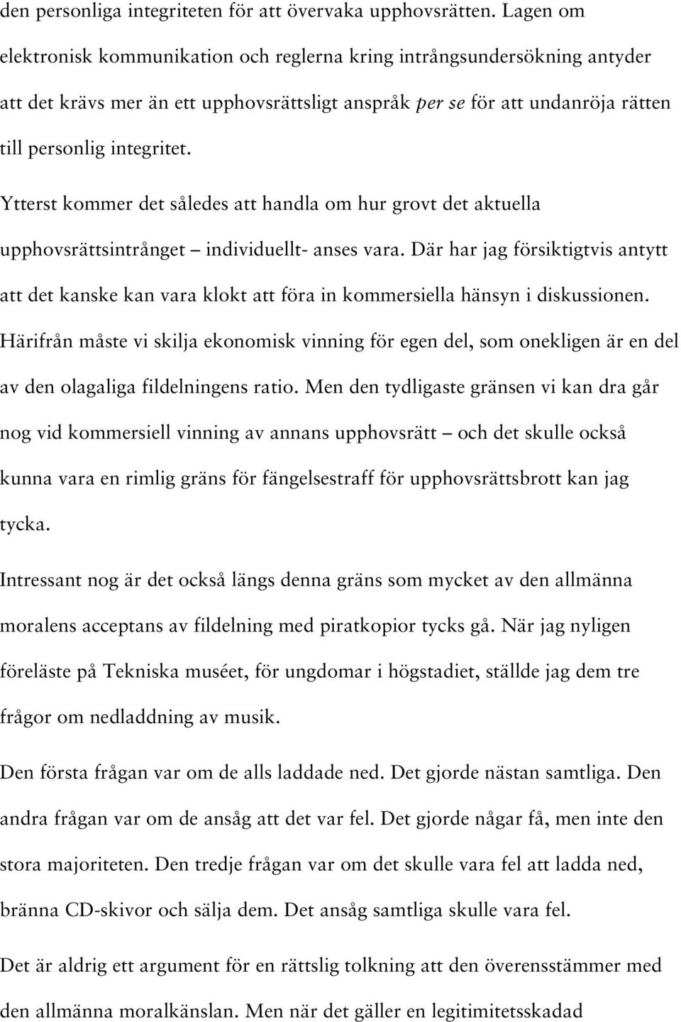 Ytterst kommer det således att handla om hur grovt det aktuella upphovsrättsintrånget individuellt- anses vara.