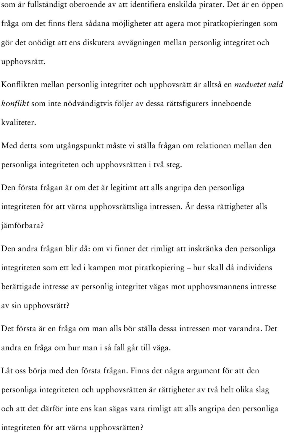 Konflikten mellan personlig integritet och upphovsrätt är alltså en medvetet vald konflikt som inte nödvändigtvis följer av dessa rättsfigurers inneboende kvaliteter.