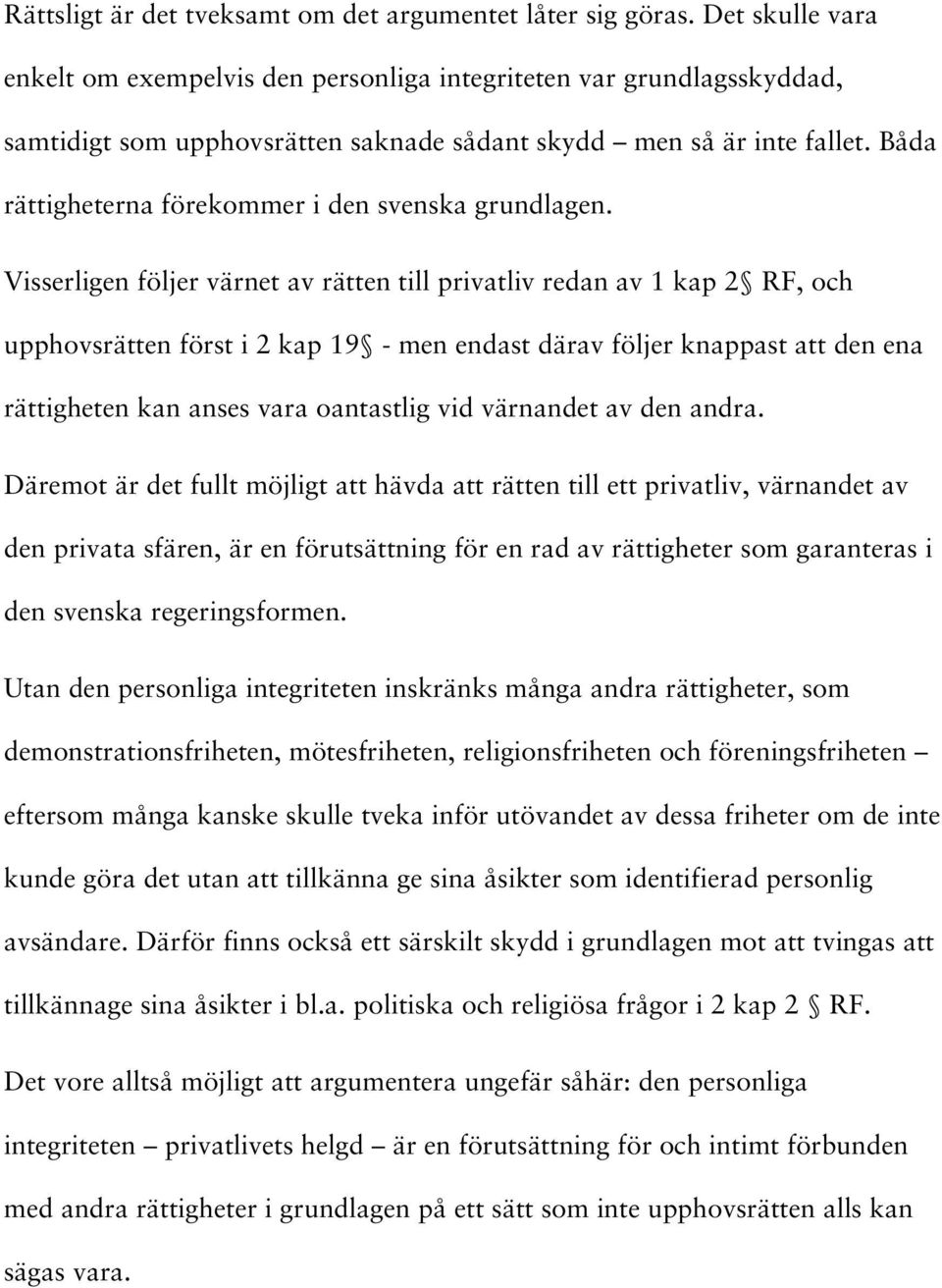 Båda rättigheterna förekommer i den svenska grundlagen.