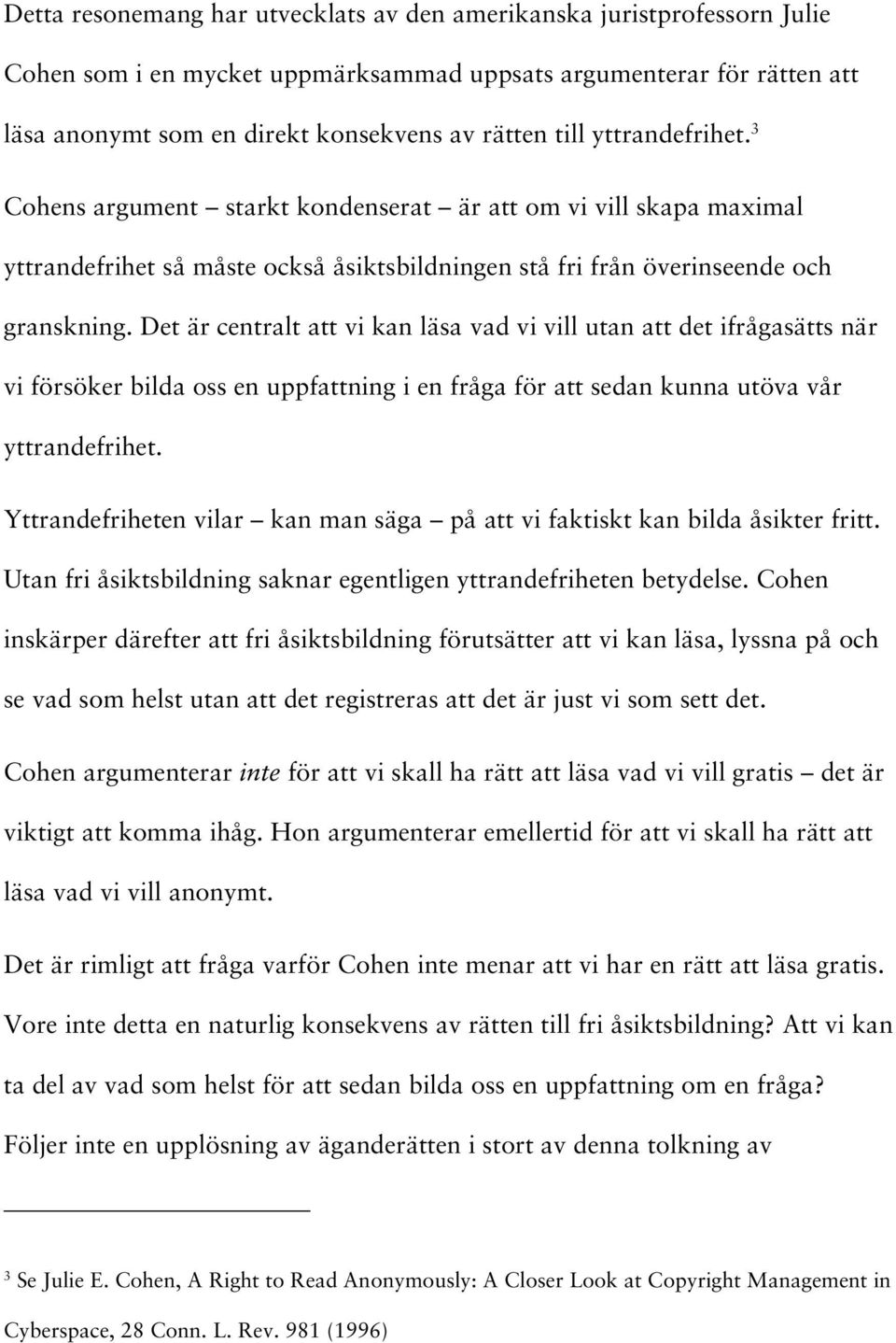 Det är centralt att vi kan läsa vad vi vill utan att det ifrågasätts när vi försöker bilda oss en uppfattning i en fråga för att sedan kunna utöva vår yttrandefrihet.