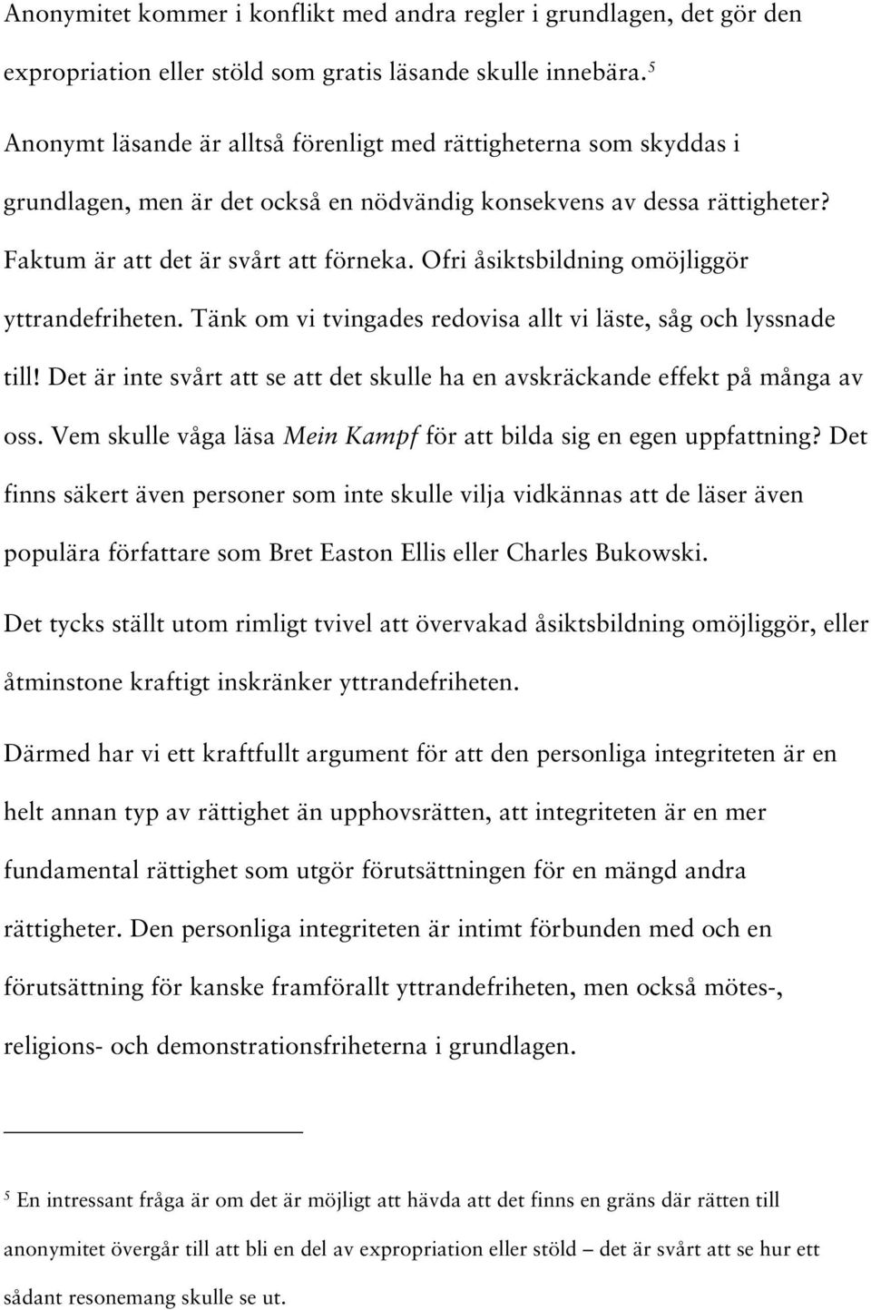 Ofri åsiktsbildning omöjliggör yttrandefriheten. Tänk om vi tvingades redovisa allt vi läste, såg och lyssnade till! Det är inte svårt att se att det skulle ha en avskräckande effekt på många av oss.