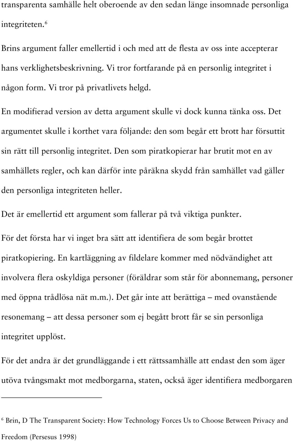 Vi tror på privatlivets helgd. En modifierad version av detta argument skulle vi dock kunna tänka oss.