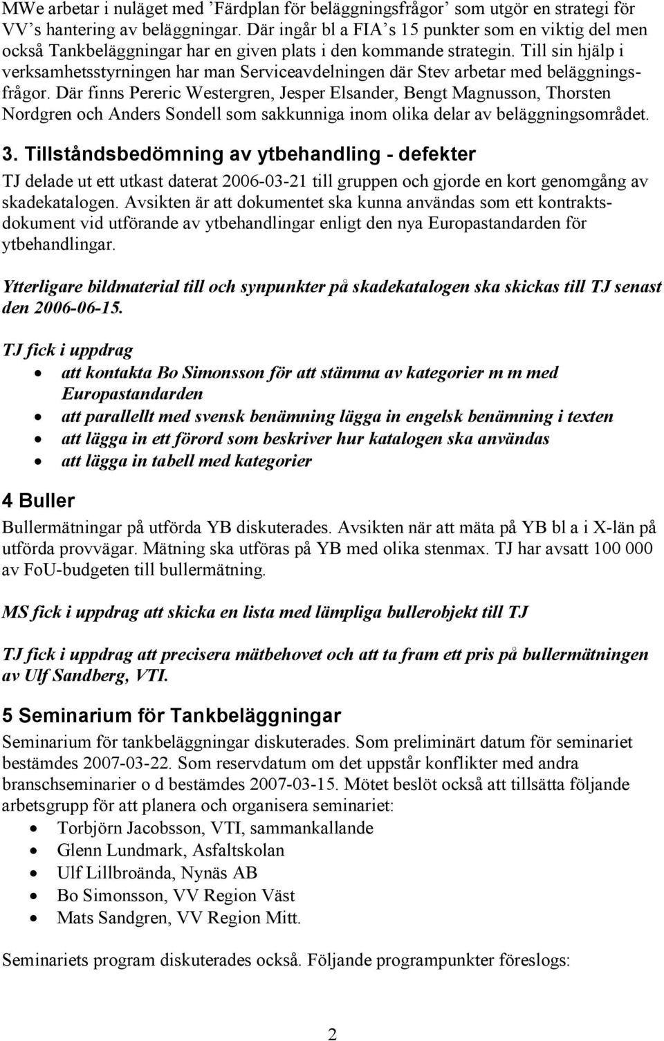 Till sin hjälp i verksamhetsstyrningen har man Serviceavdelningen där Stev arbetar med beläggningsfrågor.