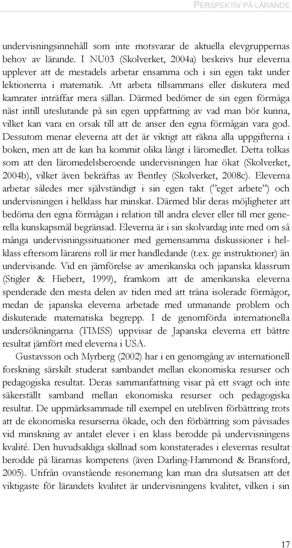 Att arbeta tillsammans eller diskutera med kamrater inträffar mera sällan.