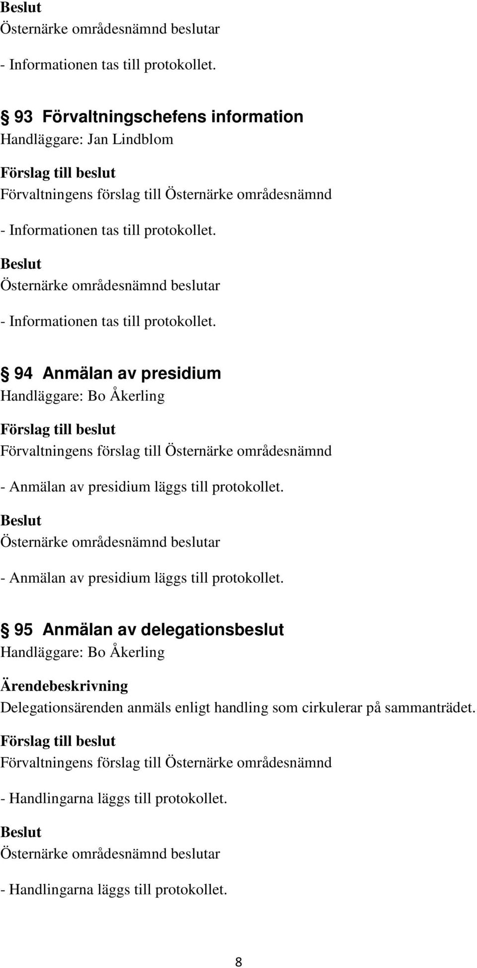 95 Anmälan av delegationsbeslut Delegationsärenden anmäls enligt handling som cirkulerar