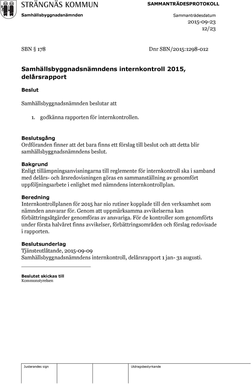 Bakgrund Enligt tillämpningsanvisningarna till reglemente för internkontroll ska i samband med delårs- och årsredovisningen göras en sammanställning av genomfört uppföljningsarbete i enlighet med