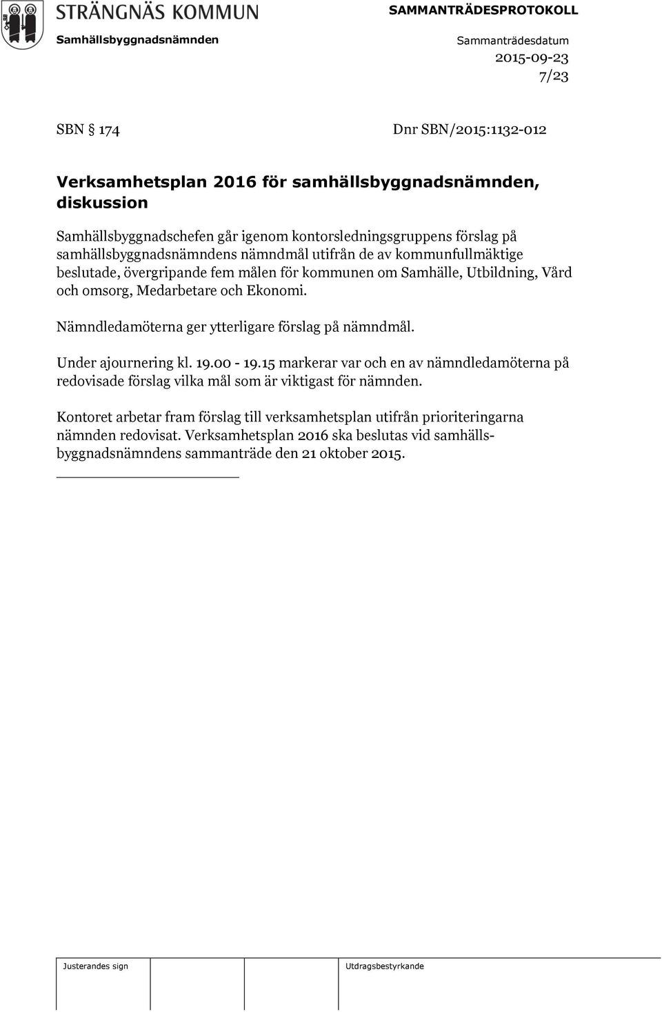 Nämndledamöterna ger ytterligare förslag på nämndmål. Under ajournering kl. 19.00-19.