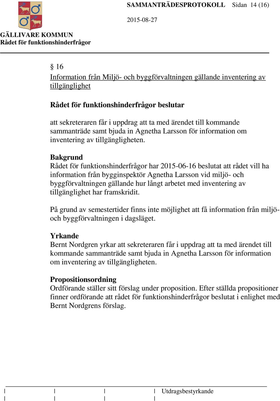 Bakgrund har 2015-06-16 beslutat att rådet vill ha information från bygginspektör Agnetha Larsson vid miljö- och byggförvaltningen gällande hur långt arbetet med inventering av tillgänglighet har