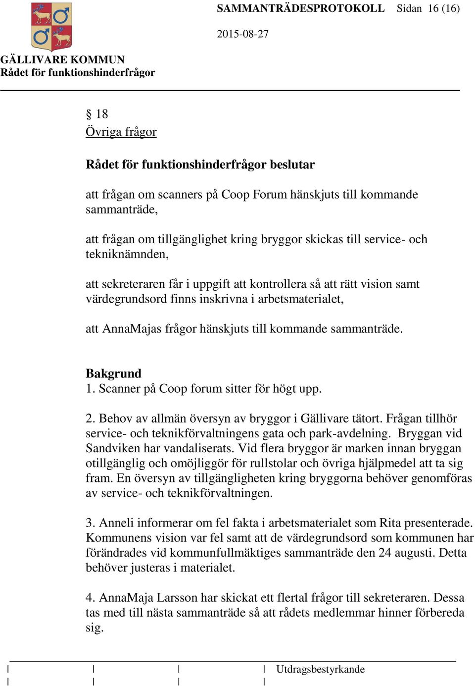 sammanträde. Bakgrund 1. Scanner på Coop forum sitter för högt upp. 2. Behov av allmän översyn av bryggor i Gällivare tätort. Frågan tillhör service- och teknikförvaltningens gata och park-avdelning.