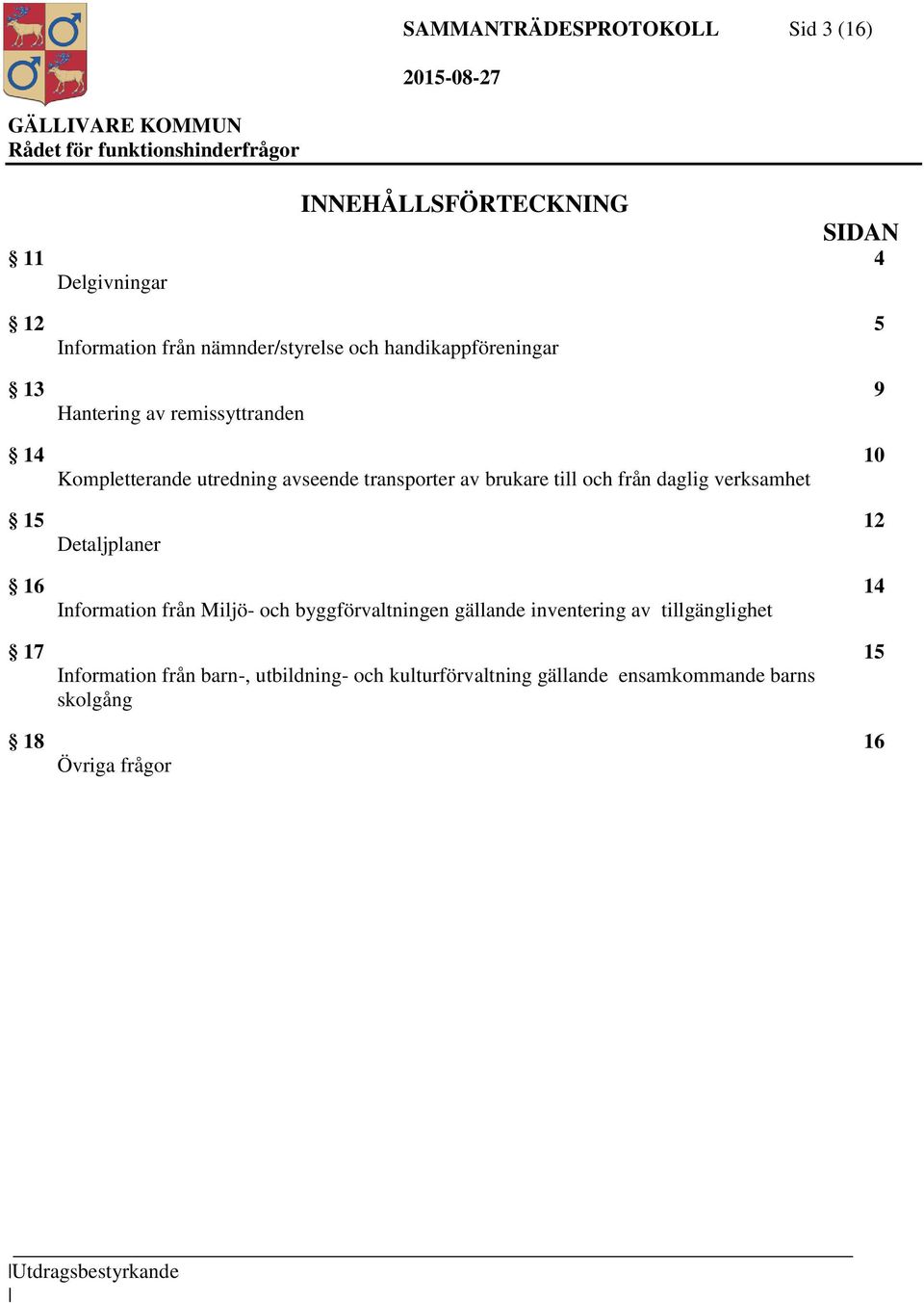 från daglig verksamhet 15 12 Detaljplaner 16 14 Information från Miljö- och byggförvaltningen gällande inventering av