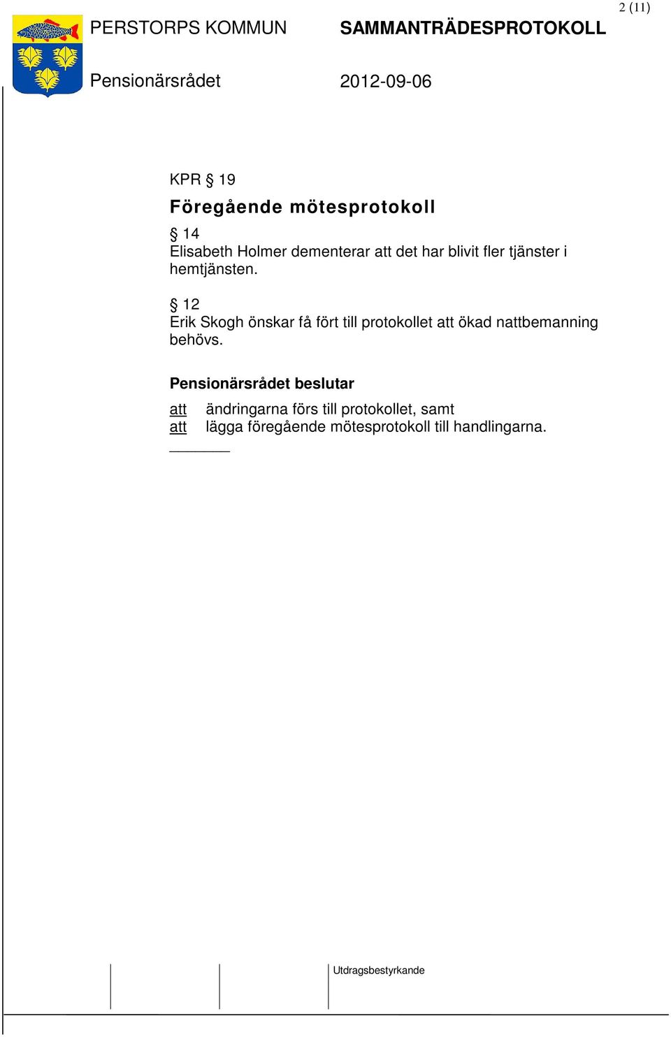 12 Erik Skogh önskar få fört till protokollet att ökad nattbemanning behövs.