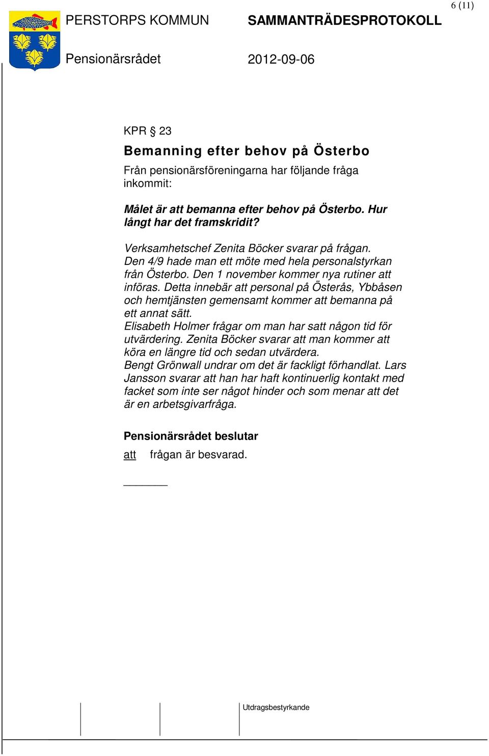 Detta innebär att personal på Österås, Ybbåsen och hemtjänsten gemensamt kommer att bemanna på ett annat sätt. Elisabeth Holmer frågar om man har satt någon tid för utvärdering.