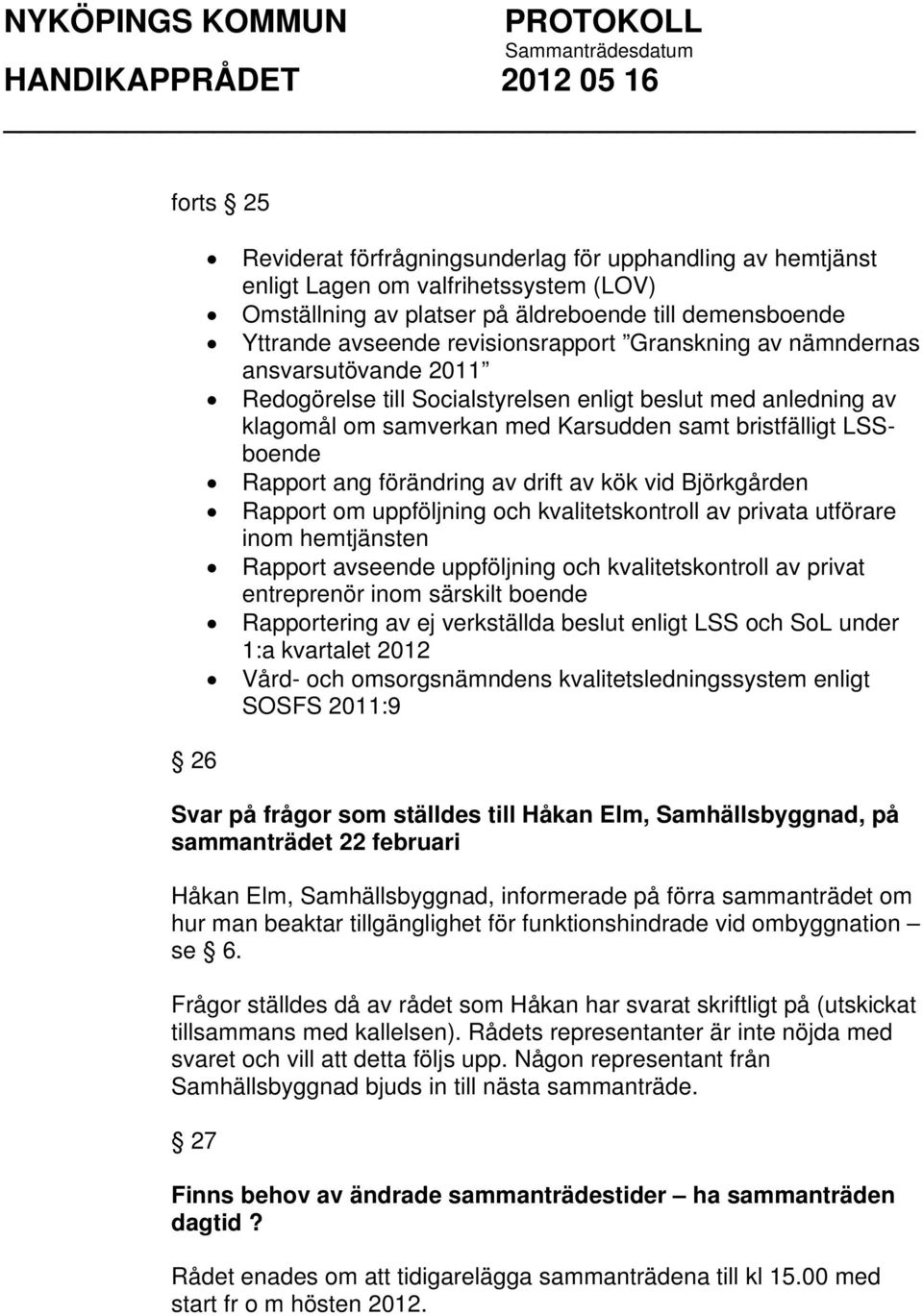 ang förändring av drift av kök vid Björkgården Rapport om uppföljning och kvalitetskontroll av privata utförare inom hemtjänsten Rapport avseende uppföljning och kvalitetskontroll av privat