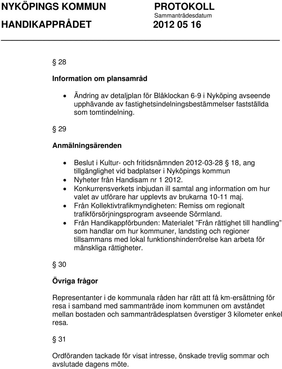 Konkurrensverkets inbjudan ill samtal ang information om hur valet av utförare har upplevts av brukarna 10-11 maj.