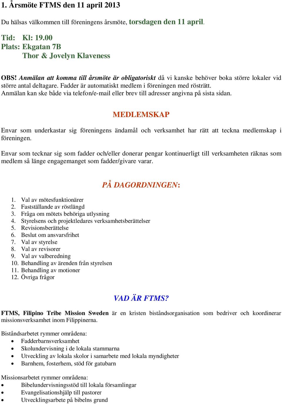 Anmälan kan ske både via telefon/e-mail eller brev till adresser angivna på sista sidan.