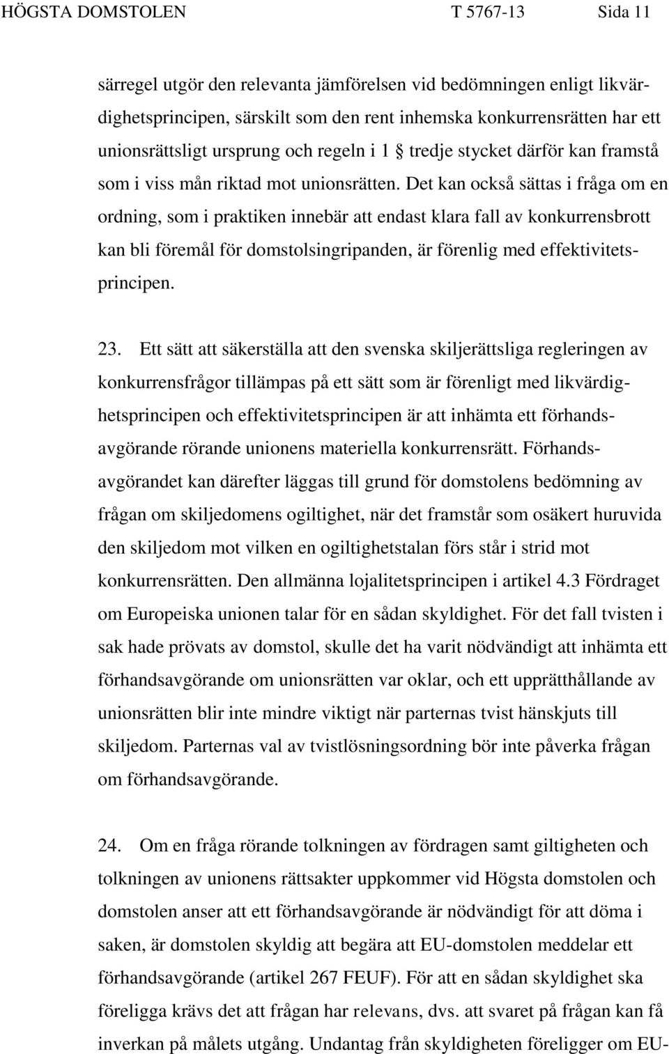 Det kan också sättas i fråga om en ordning, som i praktiken innebär att endast klara fall av konkurrensbrott kan bli föremål för domstolsingripanden, är förenlig med effektivitetsprincipen. 23.