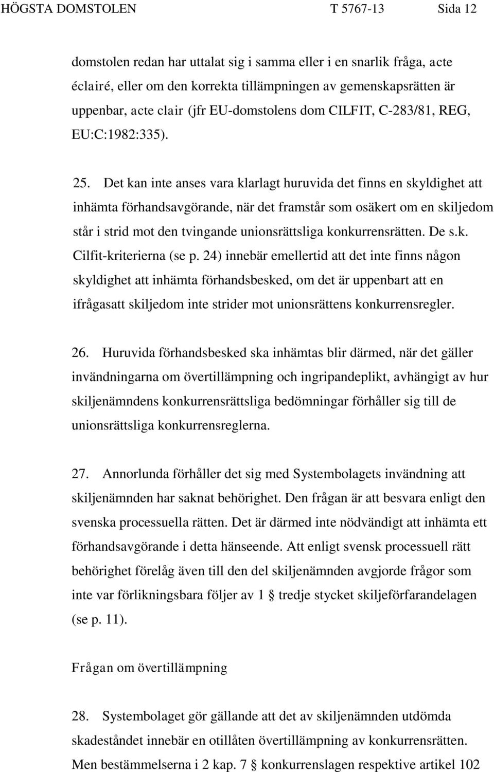 Det kan inte anses vara klarlagt huruvida det finns en skyldighet att inhämta förhandsavgörande, när det framstår som osäkert om en skiljedom står i strid mot den tvingande unionsrättsliga