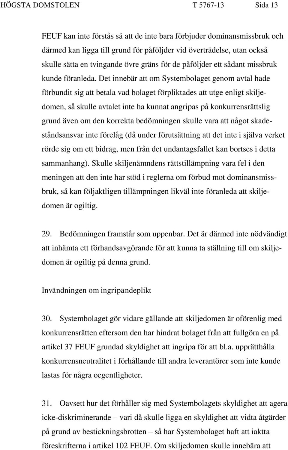 Det innebär att om Systembolaget genom avtal hade förbundit sig att betala vad bolaget förpliktades att utge enligt skiljedomen, så skulle avtalet inte ha kunnat angripas på konkurrensrättslig grund