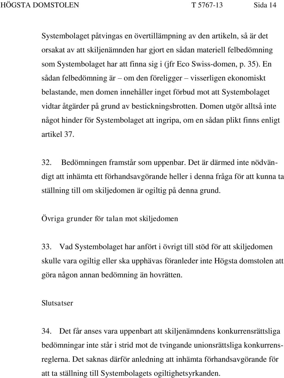 En sådan felbedömning är om den föreligger visserligen ekonomiskt belastande, men domen innehåller inget förbud mot att Systembolaget vidtar åtgärder på grund av bestickningsbrotten.