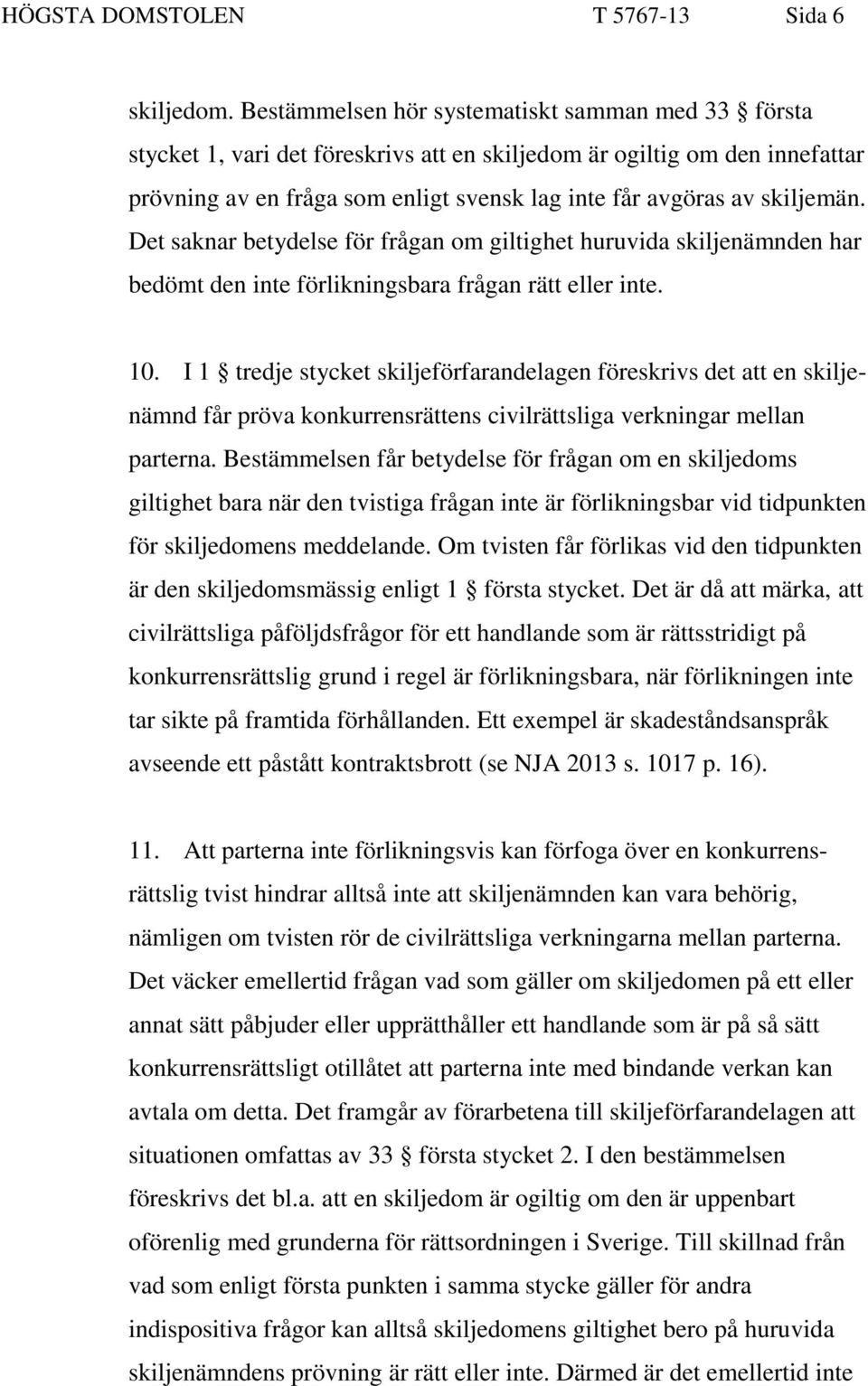 skiljemän. Det saknar betydelse för frågan om giltighet huruvida skiljenämnden har bedömt den inte förlikningsbara frågan rätt eller inte. 10.