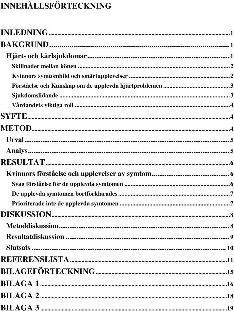 .. 6 Kvinnors förståelse och upplevelser av symtom... 6 Svag förståelse för de upplevda symtomen... 6 De upplevda symtomen bortförklarades.