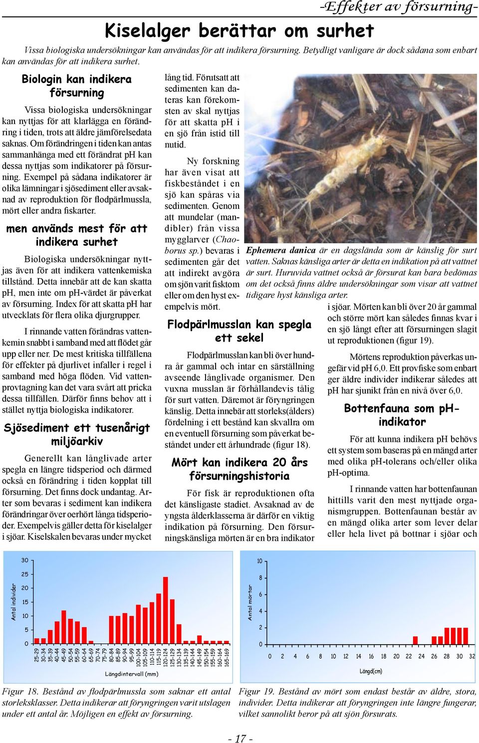 Exempel på sådana indikatorer är olika lämningar i sjösediment eller avsaknad av reproduktion för flodpärlmussla, mört eller andra fiskarter.