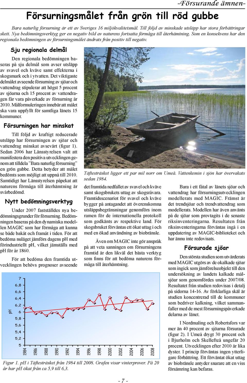 Sju regionala delmål Den regionala bedömningen baseras på sju delmål som avser utsläpp av svavel och kväve samt effekterna i skogsmark och i ytvatten.