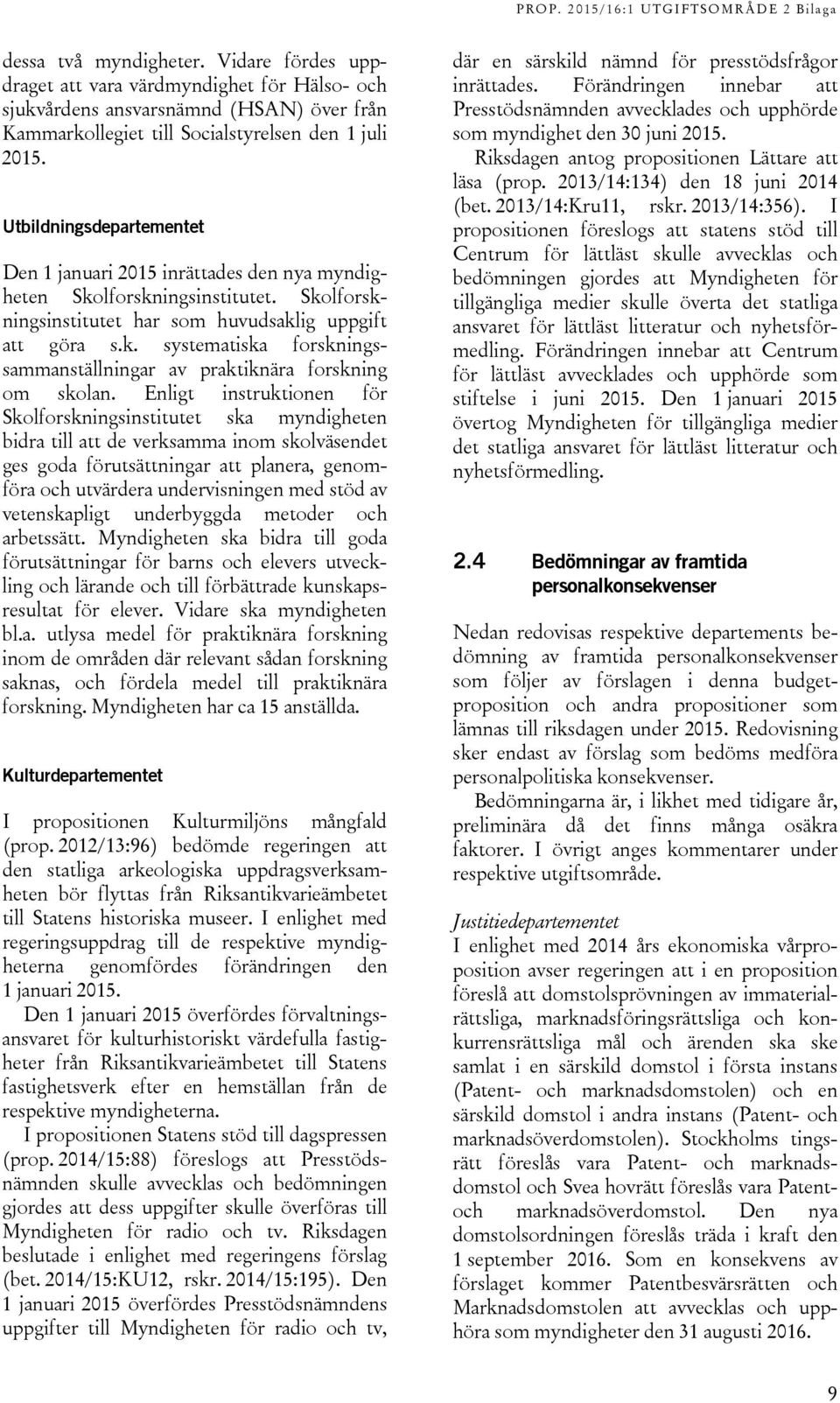 Enligt instruktionen för Skolforskningsinstitutet ska myndigheten bidra till att de verksamma inom skolväsendet ges goda förutsättningar att planera, genomföra och utvärdera undervisningen med stöd