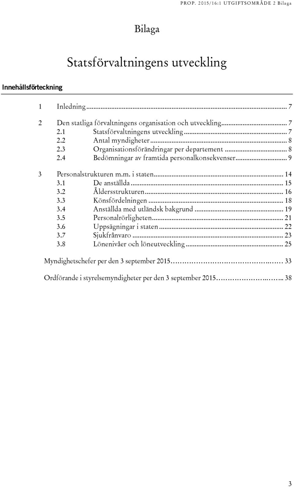 .. 14 3.1 De anställda... 15 3.2 Åldersstrukturen... 16 3.3 Könsfördelningen... 18 3.4 Anställda med utländsk bakgrund... 19 3.5 Personalrörligheten... 21 3.