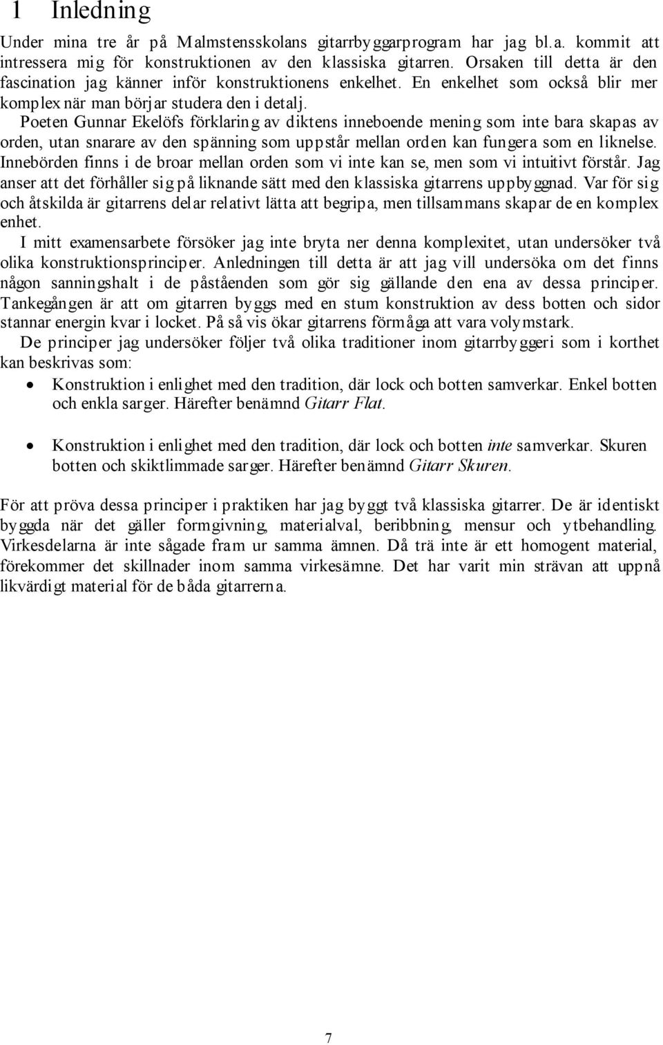 Poeten Gunnar Ekelöfs förklaring av diktens inneboende mening som inte bara skapas av orden, utan snarare av den spänning som uppstår mellan orden kan fungera som en liknelse.