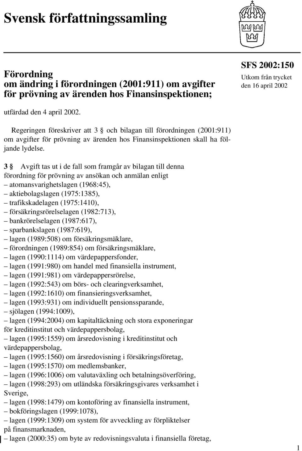 3 Avgift tas ut i de fall som framgår av bilagan till denna förordning för prövning av ansökan och anmälan enligt atomansvarighetslagen (1968:45), aktiebolagslagen (1975:1385), trafikskadelagen