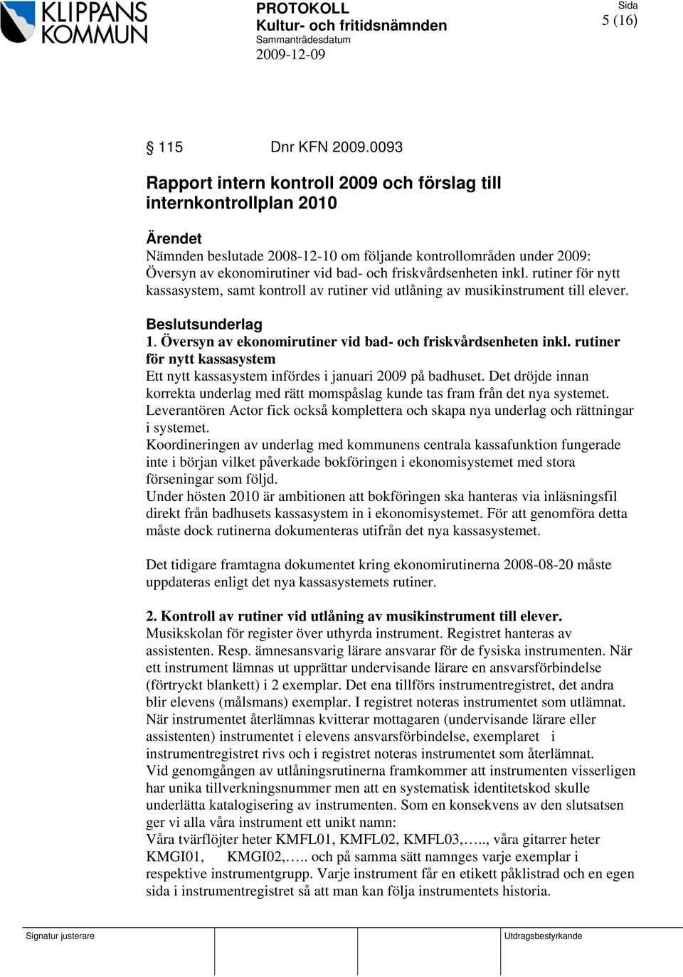 friskvårdsenheten inkl. rutiner för nytt kassasystem, samt kontroll av rutiner vid utlåning av musikinstrument till elever. sunderlag 1. Översyn av ekonomirutiner vid bad- och friskvårdsenheten inkl.