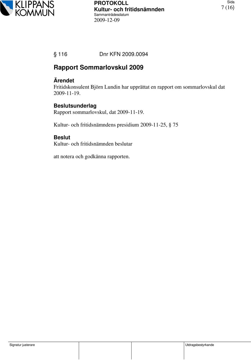 upprättat en rapport om sommarlovskul dat 2009-11-19.