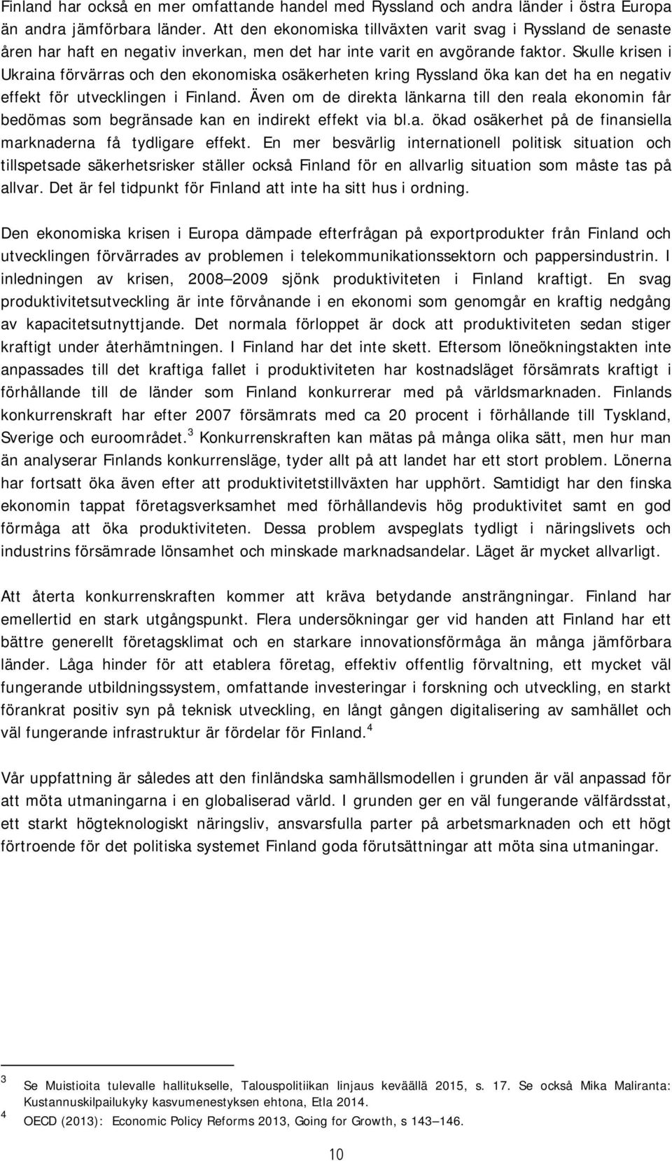 Skulle krisen i Ukraina förvärras och den ekonomiska osäkerheten kring Ryssland öka kan det ha en negativ effekt för utvecklingen i Finland.