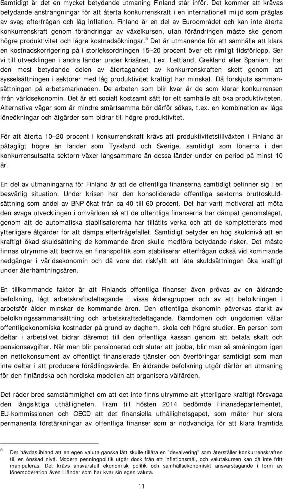 Finland är en del av Euroområdet och kan inte återta konkurrenskraft genom förändringar av växelkursen, utan förändringen måste ske genom högre produktivitet och lägre kostnadsökningar.