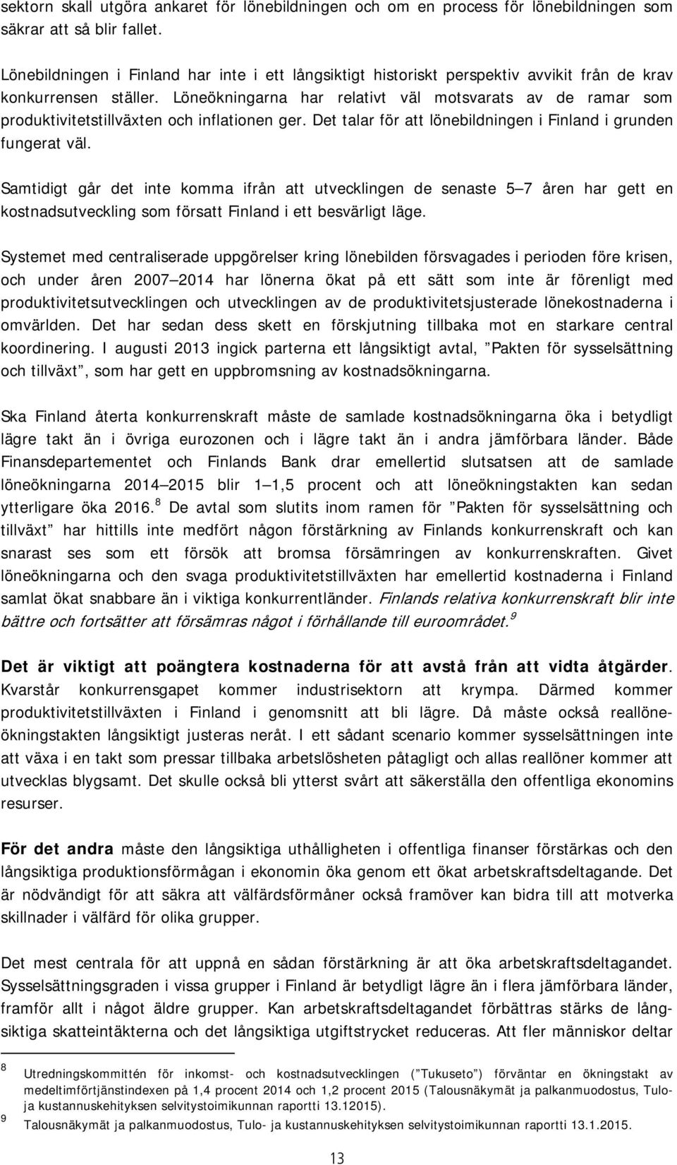 Löneökningarna har relativt väl motsvarats av de ramar som produktivitetstillväxten och inflationen ger. Det talar för att lönebildningen i Finland i grunden fungerat väl.