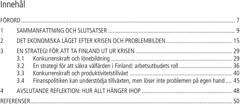 1 Konkurrenskraft och lönebildning... 29 3.2 En strategi för att säkra välfärden i Finland: arbetsutbudets roll... 36 3.