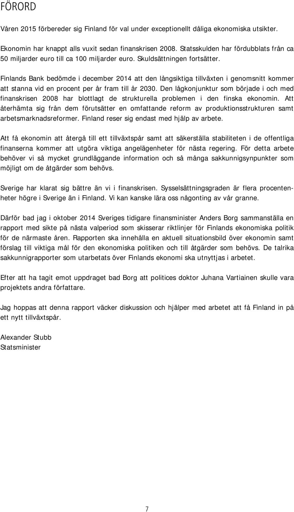 Finlands Bank bedömde i december 2014 att den långsiktiga tillväxten i genomsnitt kommer att stanna vid en procent per år fram till år 2030.