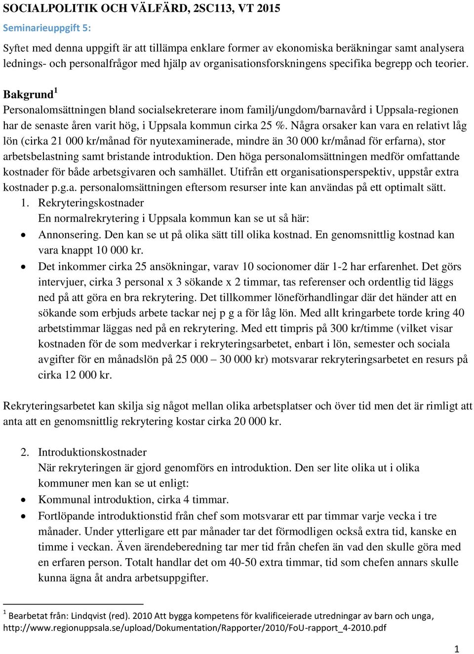 Bakgrund 1 Personalomsättningen bland socialsekreterare inom familj/ungdom/barnavård i Uppsala-regionen har de senaste åren varit hög, i Uppsala kommun cirka 25 %.