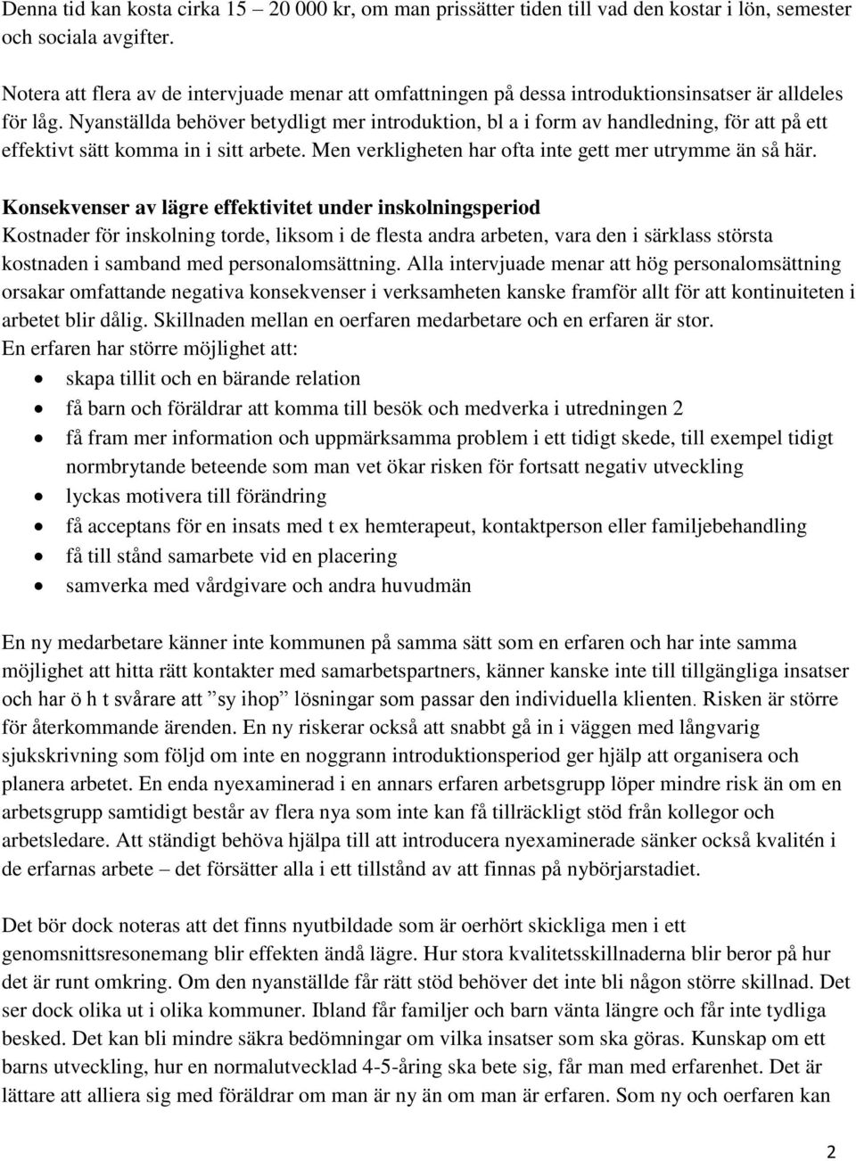 Nyanställda behöver betydligt mer introduktion, bl a i form av handledning, för att på ett effektivt sätt komma in i sitt arbete. Men verkligheten har ofta inte gett mer utrymme än så här.