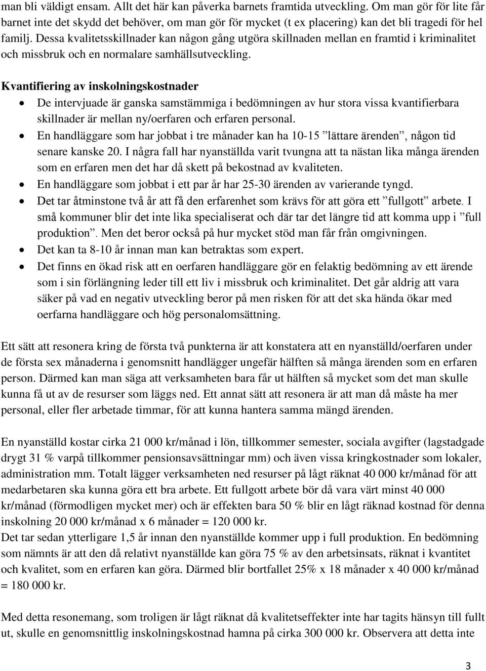 Dessa kvalitetsskillnader kan någon gång utgöra skillnaden mellan en framtid i kriminalitet och missbruk och en normalare samhällsutveckling.