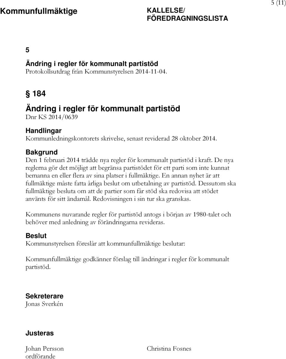 Bakgrund Den 1 februari 2014 trädde nya regler för kommunalt partistöd i kraft.